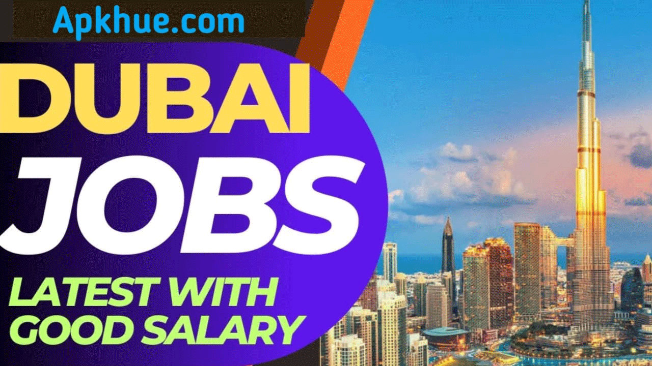 Dubai Jobs 2023 With Free Visa